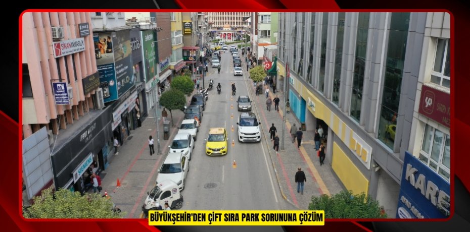 BÜYÜKŞEHİR'DEN ÇİFT SIRA PARK SORUNUNA ÇÖZÜM BÜYÜKŞEHİR'DEN ÇİFT SIRA PARK SORUNUNA ÇÖZÜM