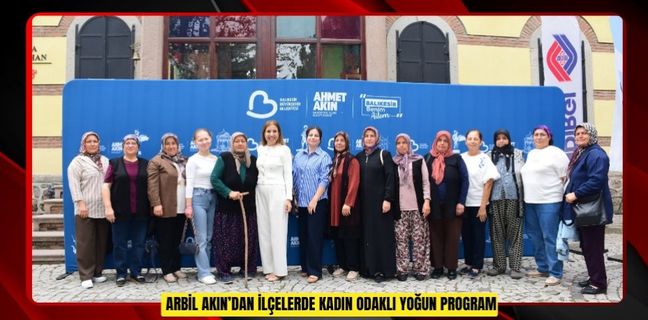 Arbil Akın’dan İlçelerde Kadın Odaklı Yoğun Program