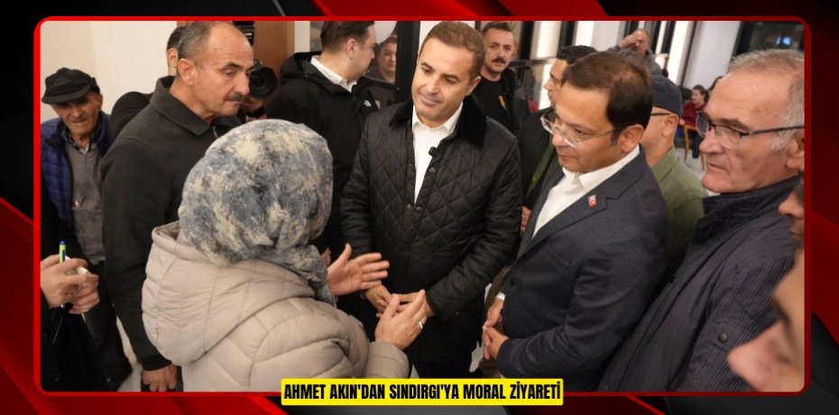 Ahmet Akın'dan Sındırgı'ya moral ziyareti