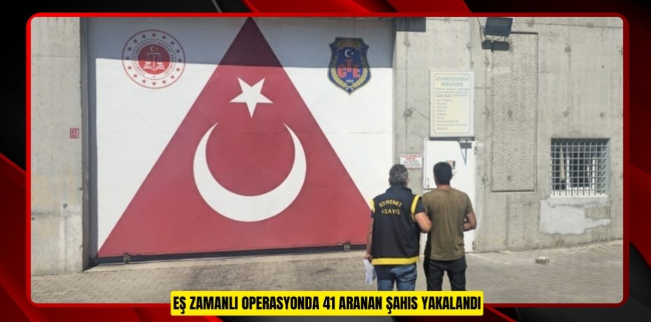 Eş zamanlı operasyonda 41 aranan şahıs yakalandı Eş zamanlı operasyonda 41 aranan şahıs yakalandı
