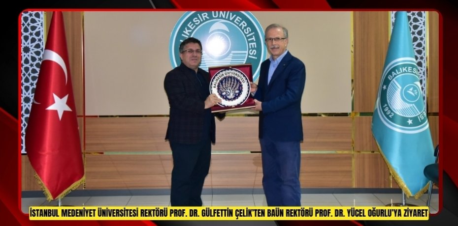 İSTANBUL MEDENİYET ÜNİVERSİTESİ REKTÖRÜ PROF. DR. GÜLFETTİN ÇELİK’TEN BAÜN REKTÖRÜ PROF. DR. YÜCEL OĞURLU’YA ZİYARET