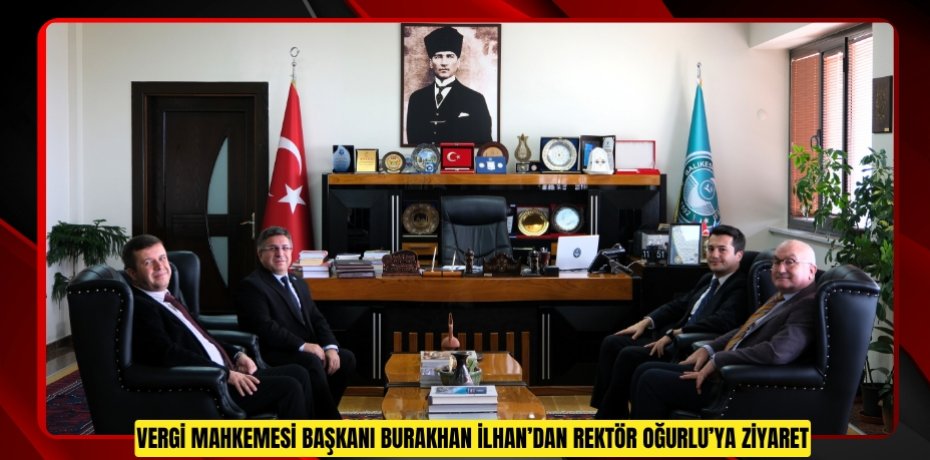 Vergi Mahkemesi Başkanı Burak Han İlhan’dan Rektör Oğurlu’ya İade-i Ziyaret