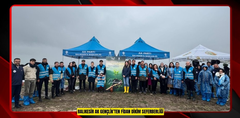 BALIKESİR AK GENÇLİK’TEN FİDAN DİKİM SEFERBERLİĞİ