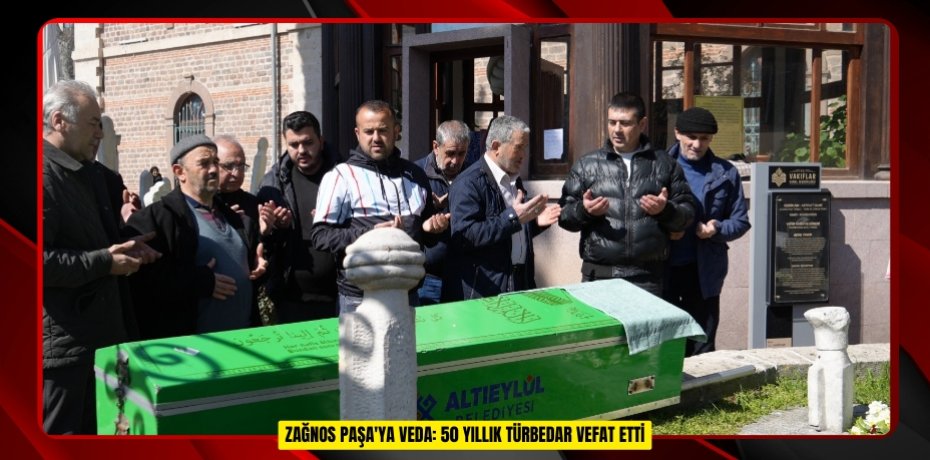Zağnos Paşa'ya veda: 50 yıllık türbedar vefat etti