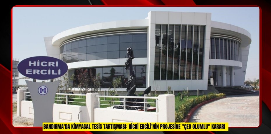 Bandırma'da kimyasal tesis tartışması: Hicri Ercili'nin projesine "ÇED olumlu" kararı