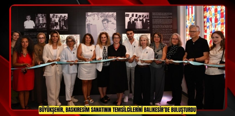 BÜYÜKŞEHİR, BASKIRESİM SANATININ TEMSİLCİLERİNİ BALIKESİR’DE BULUŞTURDU