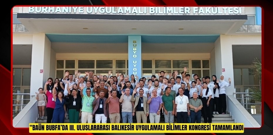 BAÜN BUBFA’DA III. ULUSLARARASI BALIKESİR UYGULAMALI BİLİMLER KONGRESİ TAMAMLANDI
