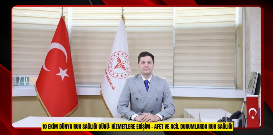 10 EKİM DÜNYA RUH SAĞLIĞI GÜNÜ: HİZMETLERE ERİŞİM - AFET VE ACİL DURUMLARDA RUH SAĞLIĞI 10 EKİM DÜNYA RUH SAĞLIĞI GÜNÜ: HİZMETLERE ERİŞİM - AFET VE ACİL DURUMLARDA RUH SAĞLIĞI