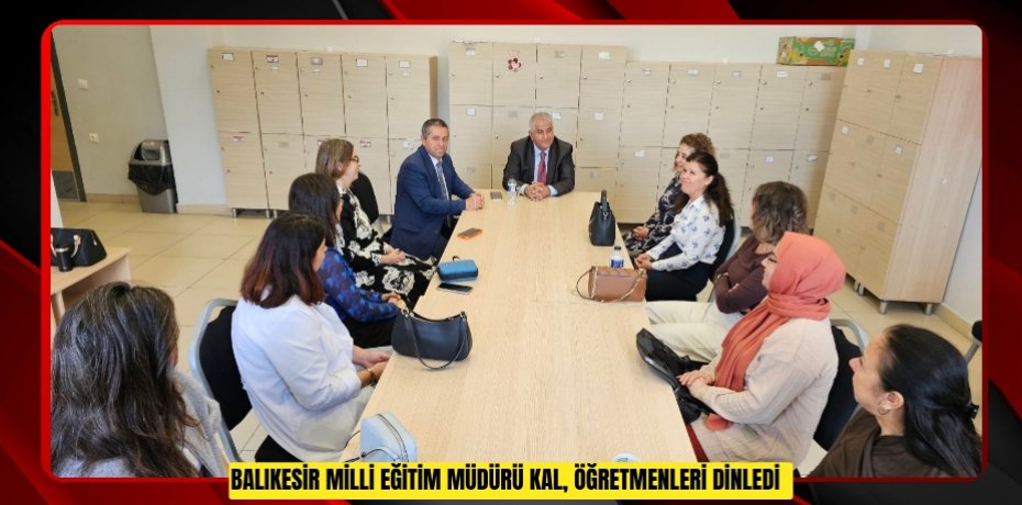 Balıkesir Milli Eğitim Müdürü Kal, öğretmenleri dinledi