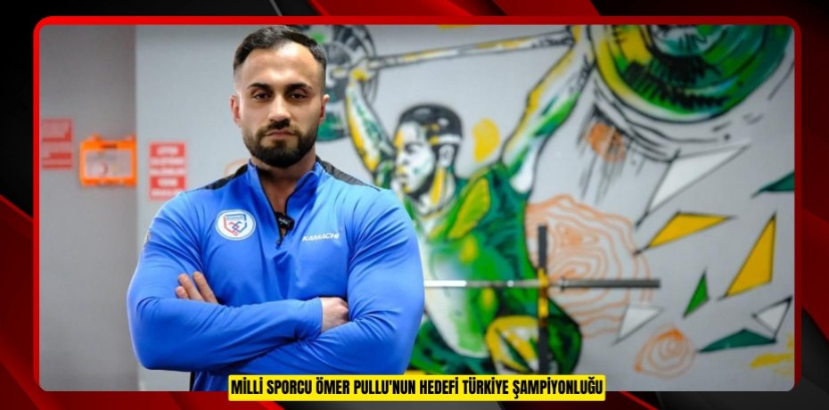 Milli Sporcu Ömer Pullu'nun hedefi Türkiye şampiyonluğu