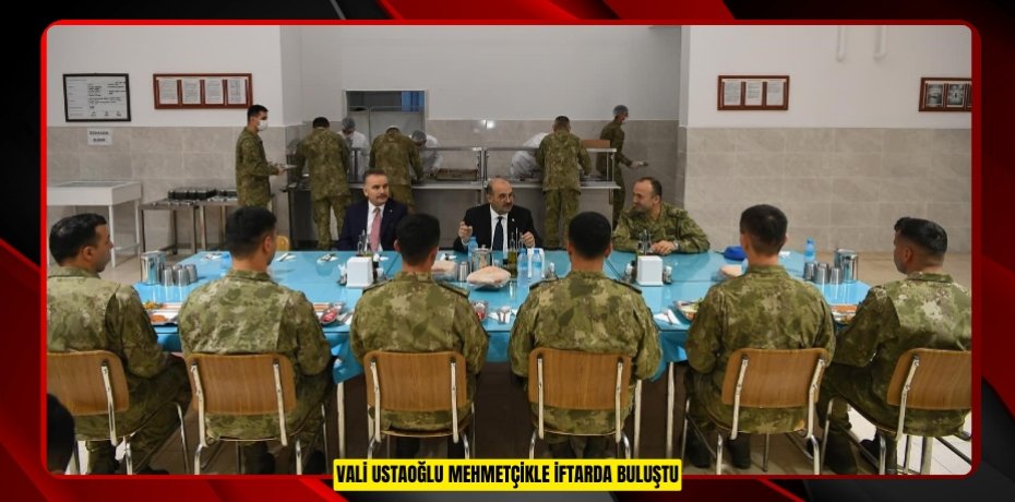 Vali Ustaoğlu Mehmetçikle iftarda buluştu