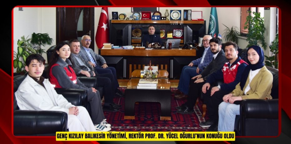 Genç Kızılay Balıkesir Yönetimi, Rektör Prof. Dr. Yücel Oğurlu’nun Konuğu Oldu