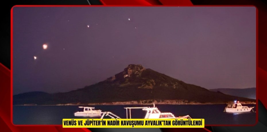 Venüs ve Jüpiter'in nadir kavuşumu Ayvalık’tan görüntülendi