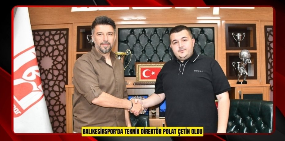 Balıkesirspor'da Teknik Direktör Polat Çetin oldu