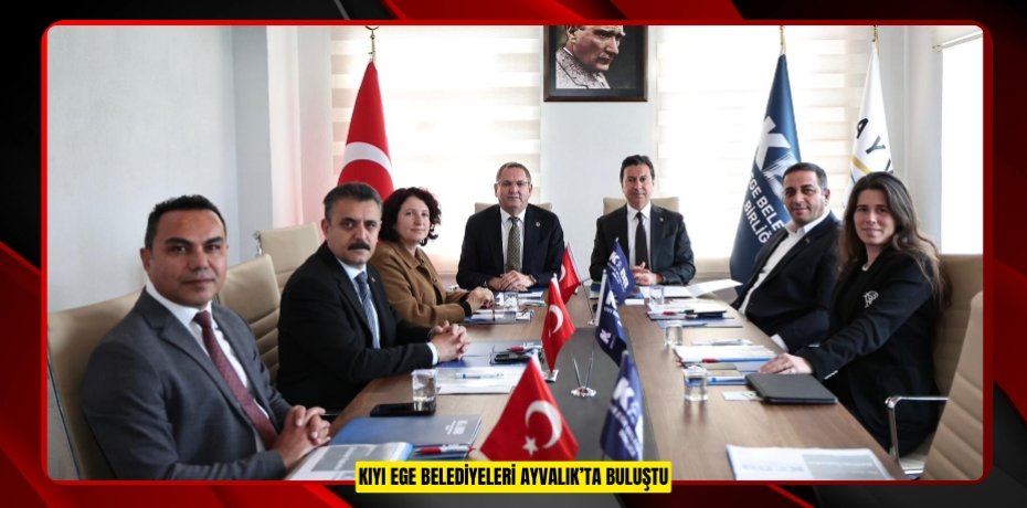 KIYI EGE BELEDİYELERİ AYVALIK’TA BULUŞTU