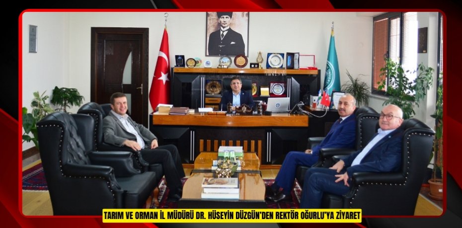 TARIM VE ORMAN İL MÜDÜRÜ DR. HÜSEYİN DÜZGÜN’DEN REKTÖR OĞURLU’YA ZİYARET