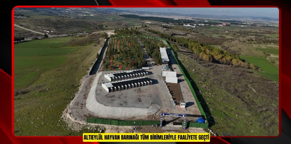 ALTIEYLÜL HAYVAN BARINAĞI TÜM BİRİMLERİYLE FAALİYETE GEÇTİ