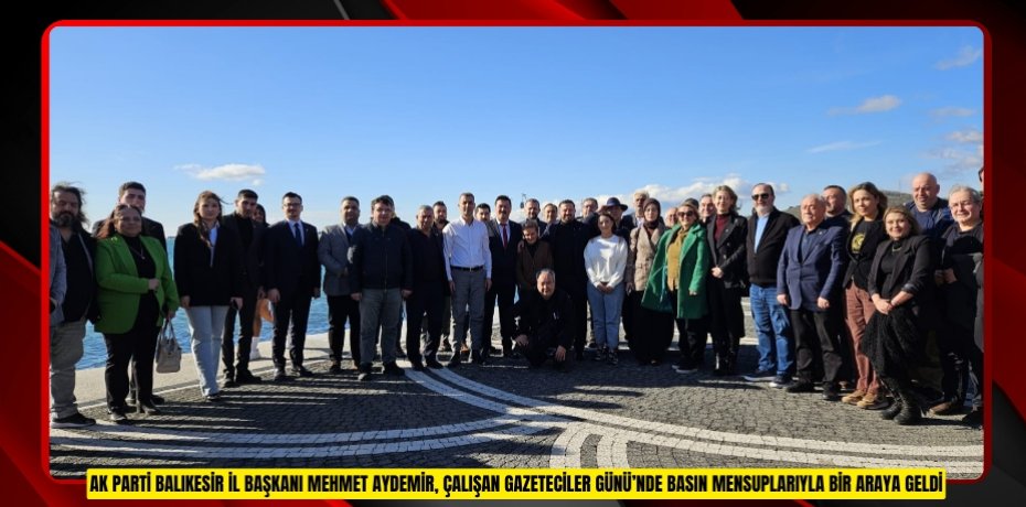 AK PARTİ BALIKESİR İL BAŞKANI MEHMET AYDEMİR, ÇALIŞAN GAZETECİLER GÜNÜ’NDE BASIN MENSUPLARIYLA BİR ARAYA GELDİ