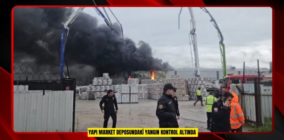 Yapı market deposundaki yangın kontrol altında