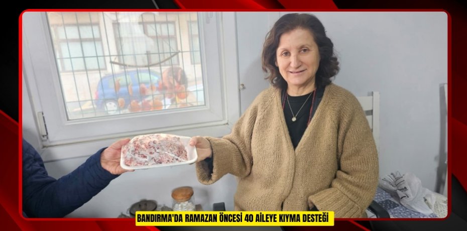 Bandırma'da Ramazan öncesi 40 aileye kıyma desteği