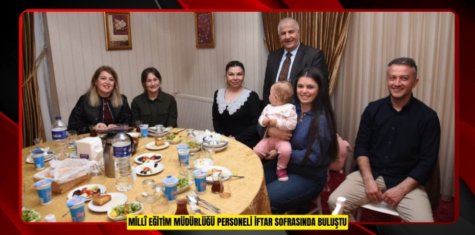 Millî Eğitim Müdürlüğü personeli iftar sofrasında buluştu
