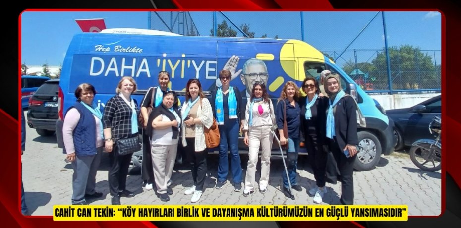 CAHİT CAN TEKİN: “KÖY HAYIRLARI BİRLİK VE DAYANIŞMA KÜLTÜRÜMÜZÜN EN GÜÇLÜ YANSIMASIDIR”