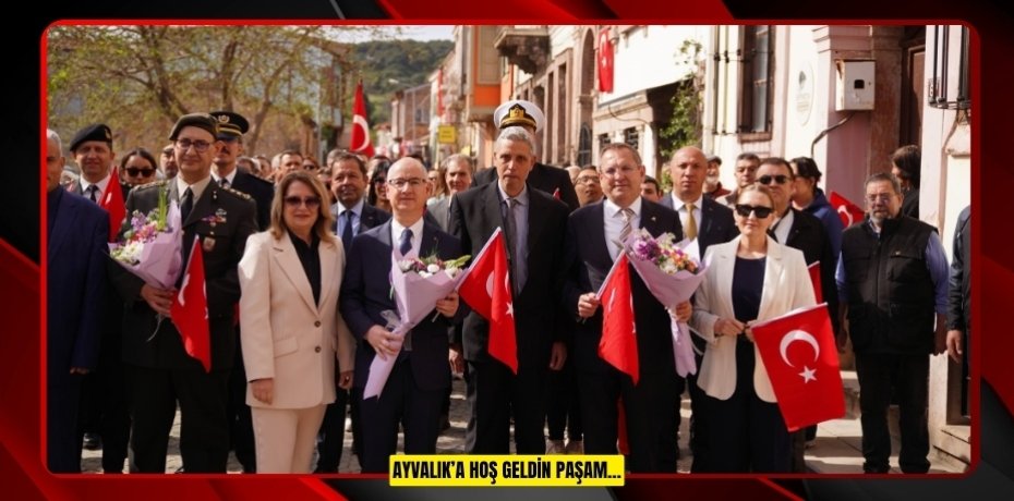 AYVALIK’A HOŞ GELDİN PAŞAM…