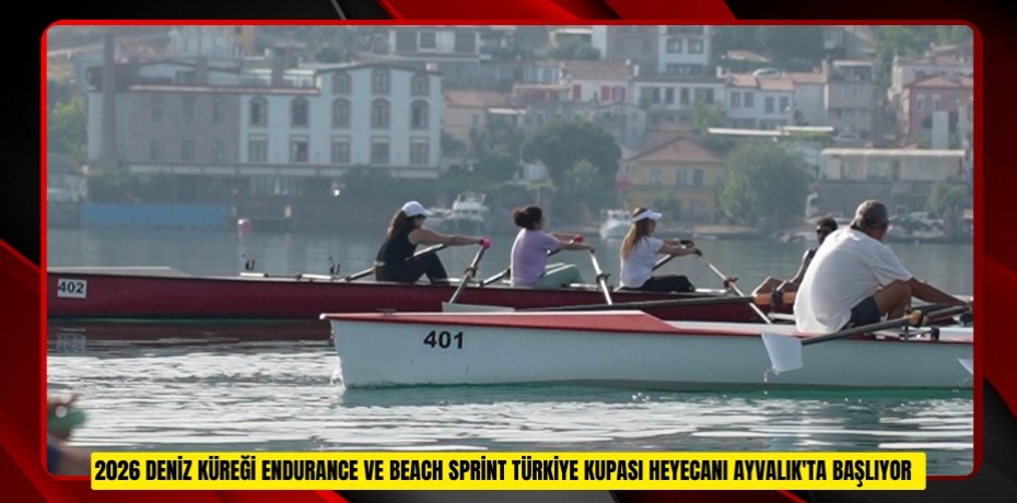 2026 Deniz Küreği Endurance ve Beach Sprint Türkiye Kupası heyecanı Ayvalık'ta başlıyor