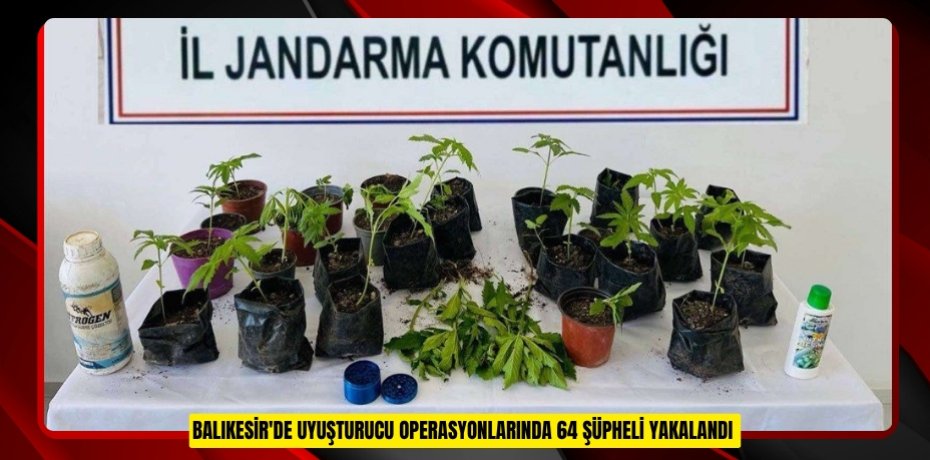 Balıkesir'de uyuşturucu operasyonlarında 64 şüpheli yakalandı