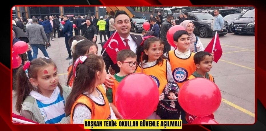 BAŞKAN TEKİN: OKULLAR GÜVENLE AÇILMALI