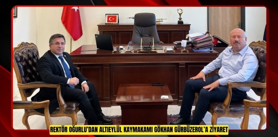 REKTÖR OĞURLU’DAN ALTIEYLÜL KAYMAKAMI GÖKHAN GÜRBÜZEROL’A ZİYARET