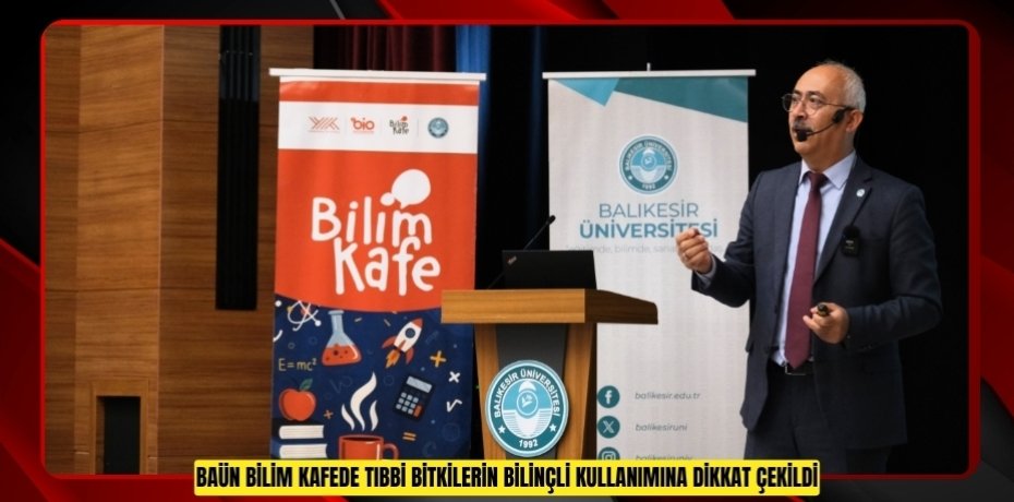 BAÜN BİLİM KAFEDE TIBBİ BİTKİLERİN BİLİNÇLİ KULLANIMINA DİKKAT ÇEKİLDİ