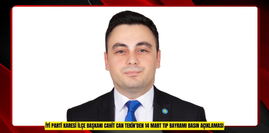 İYİ PARTİ KARESİ İLÇE BAŞKANI CAHİT CAN TEKİN’DEN 14 MART TIP BAYRAMI BASIN AÇIKLAMASI