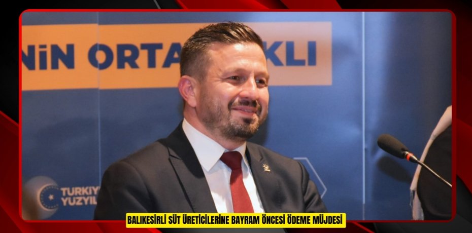 Balıkesirli süt üreticilerine bayram öncesi ödeme müjdesi