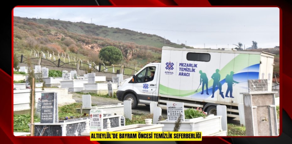 ALTIEYLÜL’DE BAYRAM ÖNCESİ MEZARLIKLARDA YOĞUN MESAİ