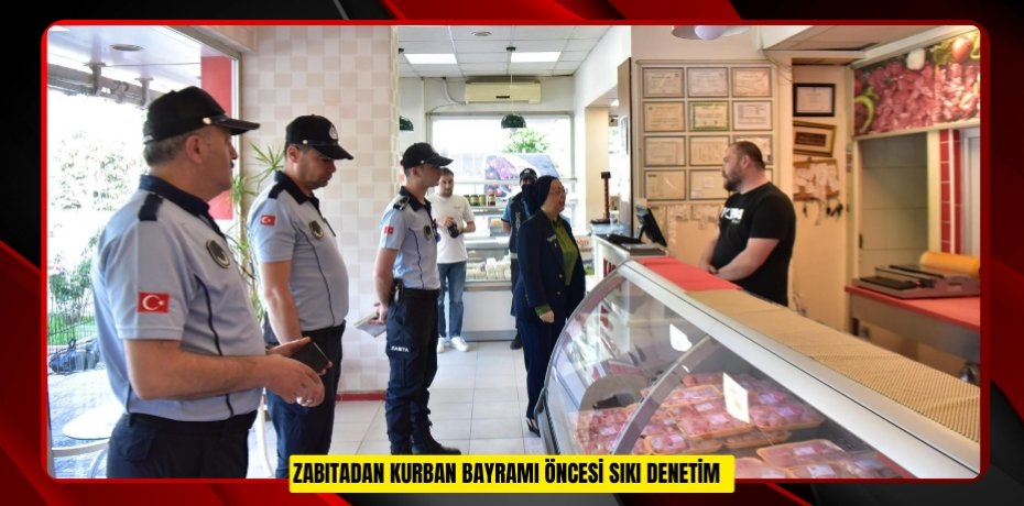 Zabıtadan kurban bayramı öncesi sıkı denetim