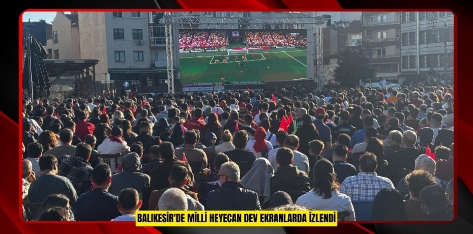 Balıkesir'de milli heyecan dev ekranlarda izlendi