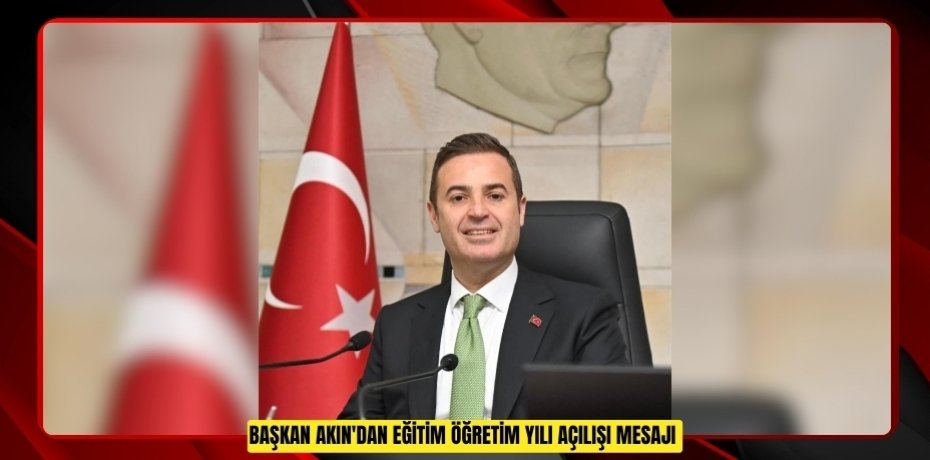 Başkan Akın'dan Eğitim Öğretim yılı açılışı mesajı