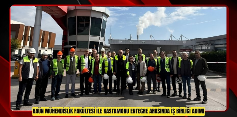 BAÜN Mühendislik Fakültesi ile Kastamonu Entegre Arasında İş Birliği Adımı