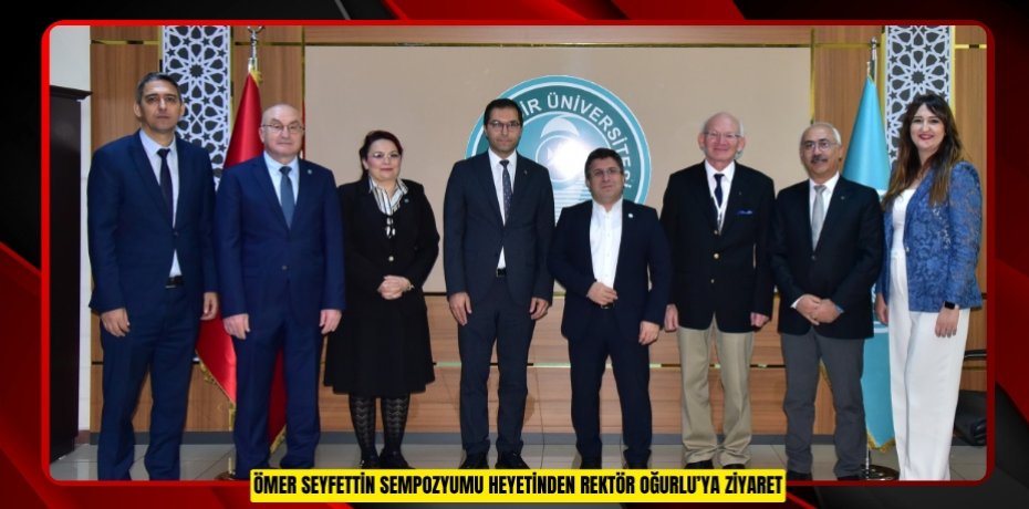 ÖMER SEYFETTİN SEMPOZYUMU HEYETİNDEN REKTÖR OĞURLU’YA ZİYARET