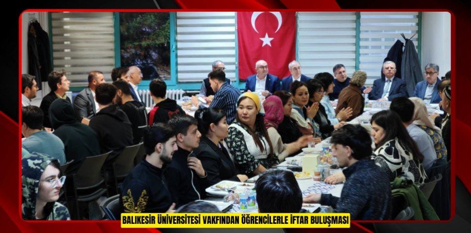 BALIKESİR ÜNİVERSİTESİ VAKFINDAN ÖĞRENCİLERLE İFTAR BULUŞMASI
