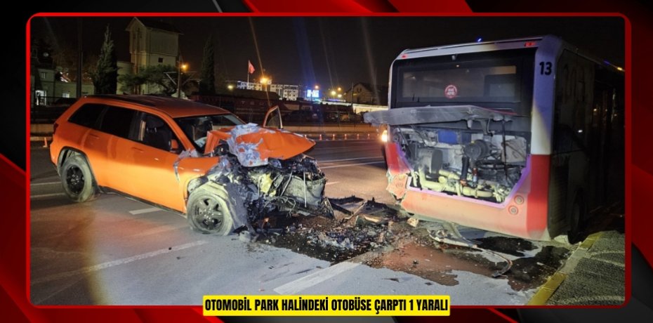 Otomobil park halindeki otobüse çarptı: 1 yaralı