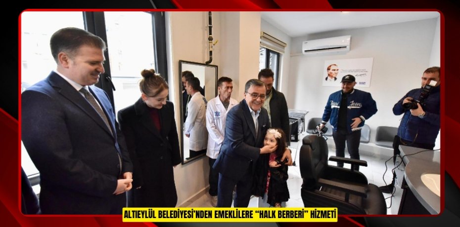 ALTIEYLÜL BELEDİYESİ’NDEN EMEKLİLERE “HALK BERBERİ” HİZMETİ