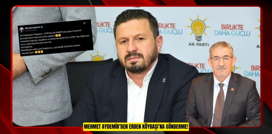 MEHMET AYDEMİR’DEN ERDEN KÖYBAŞI’NA GÖNDERME!
