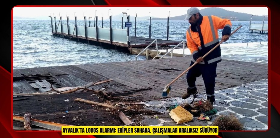 Ayvalık’ta Lodos Alarmı: Ekipler Sahada, Çalışmalar Aralıksız Sürüyor