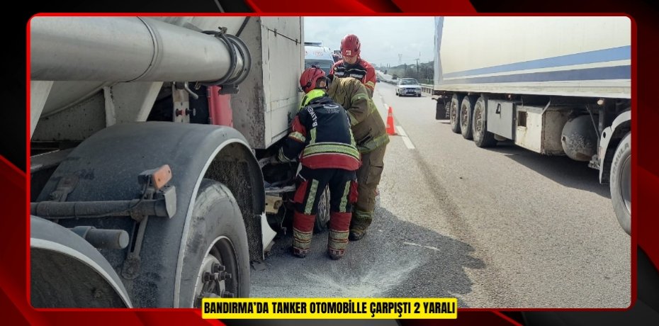Bandırma’da tanker otomobille çarpıştı: 2 yaralı