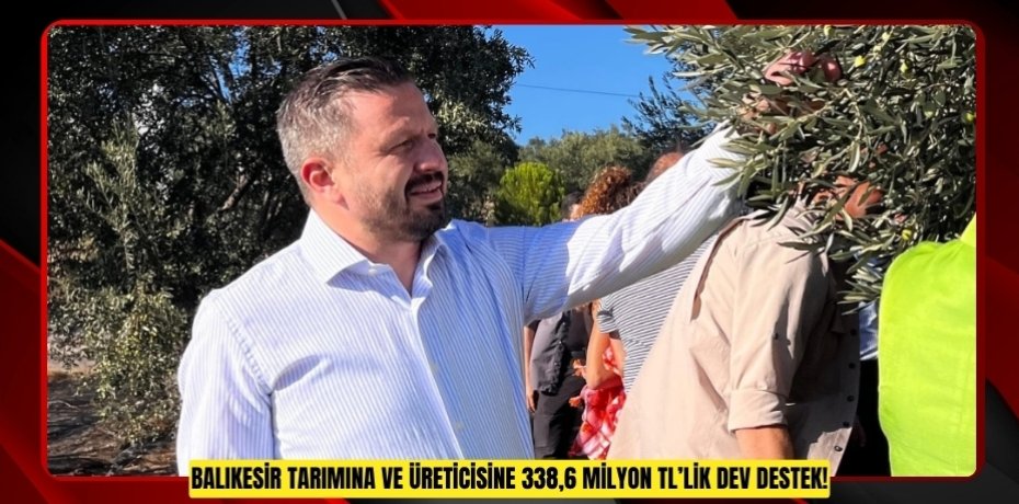 BALIKESİR TARIMINA VE ÜRETİCİSİNE 338,6 MİLYON TL’LİK DEV DESTEK!