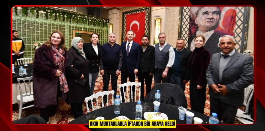 Akın, muhtarlarla iftarda bir araya geldi