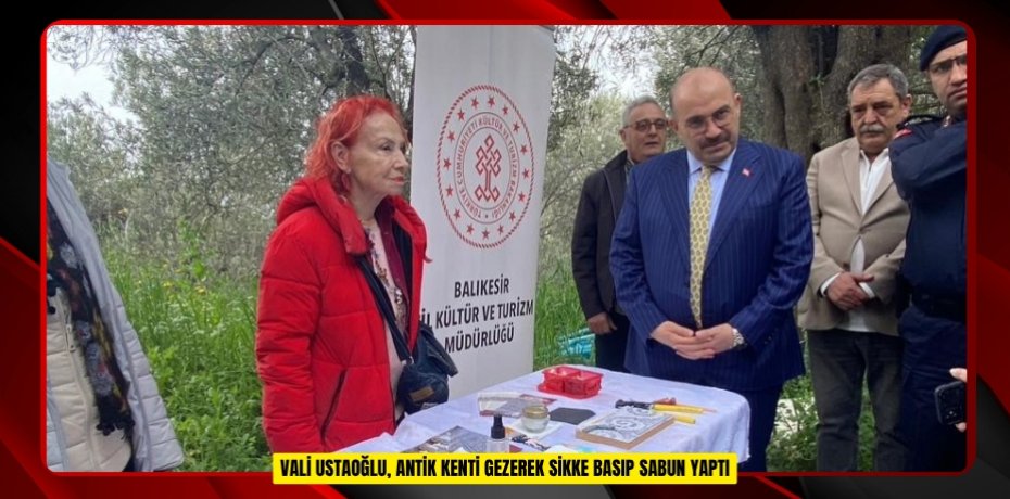 Vali Ustaoğlu, antik kenti gezerek sikke basıp sabun yaptı
