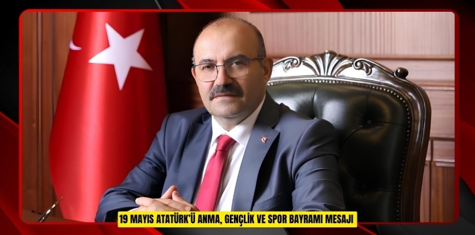 19 MAYIS ATATÜRK’Ü ANMA, GENÇLİK VE SPOR BAYRAMI MESAJI